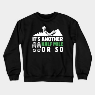 It's Another Half Mile Or So Hiking Lover Dad Funny Birthday Sayings Crewneck Sweatshirt